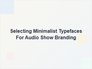 Selecting Minimalist Typefaces for Audio Branding