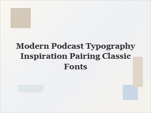 Pairing Classic Fonts with Modern Podcast Typography