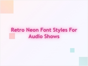 Reviving Retro Neon Fonts for Your Audio Show Designs